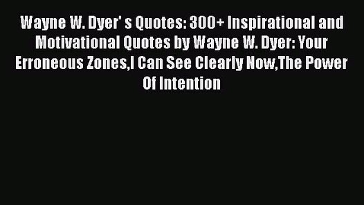 Read Wayne W Dyer S Quotes 300 Inspirational And Motivational