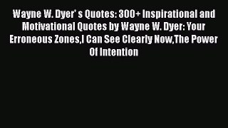 Read Wayne W. Dyer' s Quotes: 300+ Inspirational and Motivational Quotes by Wayne W. Dyer: