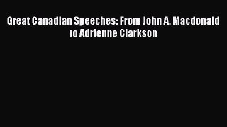 Read Great Canadian Speeches: From John A. Macdonald to Adrienne Clarkson PDF Free