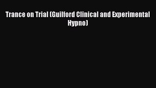 READ book  Trance on Trial (Guilford Clinical and Experimental Hypno)#  Full E-Book