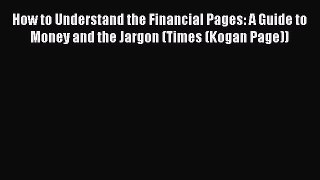 FREE DOWNLOAD How to Understand the Financial Pages: A Guide to Money and the Jargon (Times