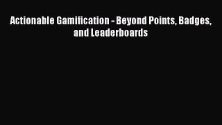 Download Actionable Gamification - Beyond Points Badges and Leaderboards PDF Free