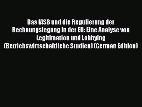 [PDF] Das IASB und die Regulierung der Rechnungslegung in der EU: Eine Analyse von Legitimation