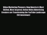 Read Video Marketing Pioneers: How America's Most Skilled Most Inspired Online Video Advertising