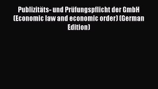 [PDF] PublizitÃ¤ts- und PrÃ¼fungspflicht der GmbH (Economic law and economic order) (German Edition)