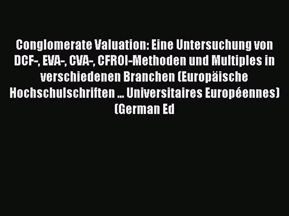 [PDF] Conglomerate Valuation: Eine Untersuchung von DCF- EVA- CVA- CFROI-Methoden und Multiples