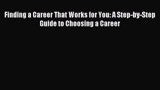 For you Finding a Career That Works for You: A Step-by-Step Guide to Choosing a Career