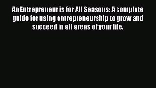 Enjoyed read An Entrepreneur is for All Seasons: A complete guide for using entrepreneurship