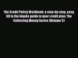 [PDF] The Credit Policy Workbook: a step-by-step easy fill in the blanks guide to your credit