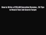 READbook How to Write a STELLAR Executive Resume... 50 Tips to Reach Your Job Search Target