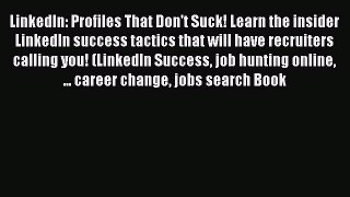 FREEPDF LinkedIn: Profiles That Don't Suck! Learn the insider LinkedIn success tactics that