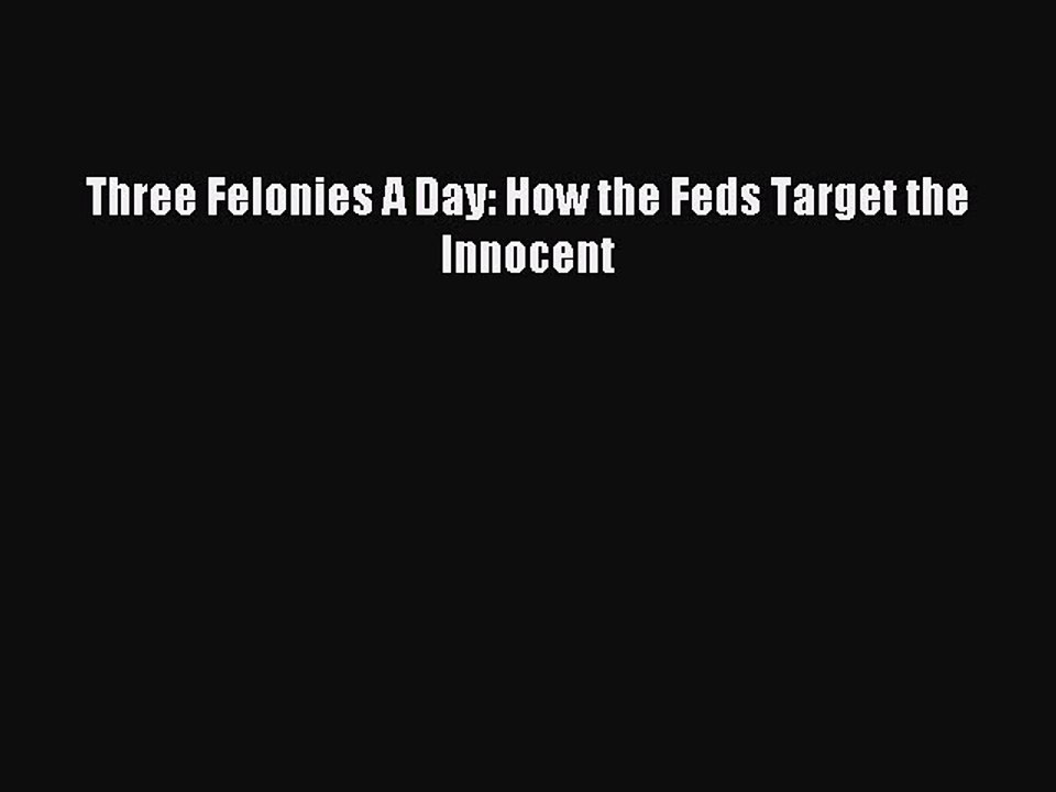 [Download] Three Felonies A Day: How the Feds Target the Innocent Ebook Free