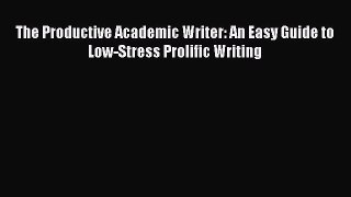 READbook The Productive Academic Writer: An Easy Guide to Low-Stress Prolific Writing FREE