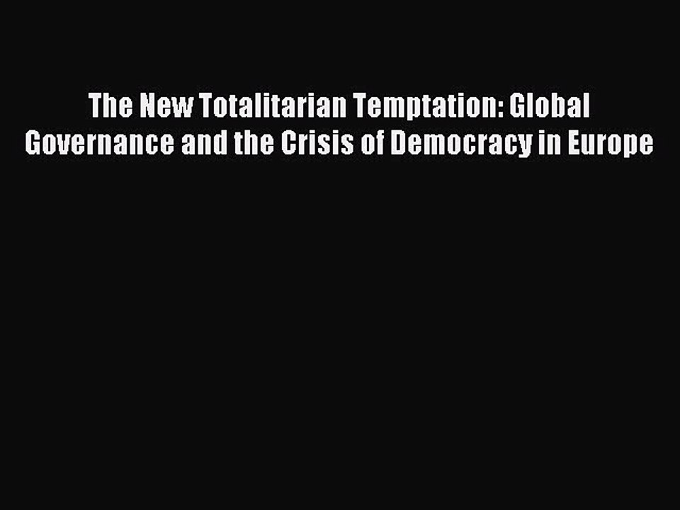 [Download] The New Totalitarian Temptation: Global Governance and the Crisis of Democracy in