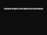 Read Book Colonial Origins of the American Constitution PDF Online