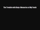 [PDF] The Trouble with Boys: Memories of My Youth [Read] Online