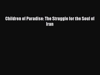 [Download] Children of Paradise: The Struggle for the Soul of Iran PDF Online
