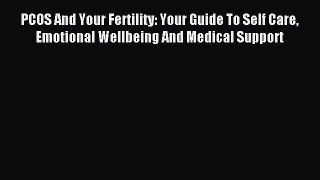 Read PCOS And Your Fertility: Your Guide To Self Care Emotional Wellbeing And Medical Support