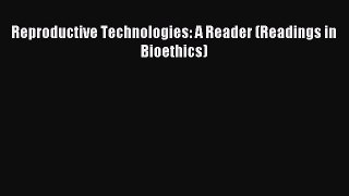 Read Reproductive Technologies: A Reader (Readings in Bioethics) Ebook Free