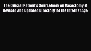 Read The Official Patient's Sourcebook on Vasectomy: A Revised and Updated Directory for the