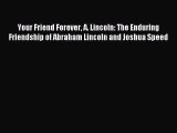 READ book  Your Friend Forever A. Lincoln: The Enduring Friendship of Abraham Lincoln and