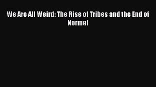 Read We Are All Weird: The Rise of Tribes and the End of Normal E-Book Free