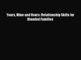 Read Yours Mine and Hours: Relationship Skills for Blended Families Ebook Free