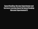 Read Speed Reading: Become Superhuman and Increase Learning Speed by Speed Reading (Become
