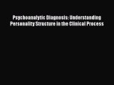 Read Psychoanalytic Diagnosis: Understanding Personality Structure in the Clinical Process