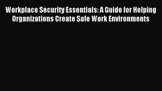 Read hereWorkplace Security Essentials: A Guide for Helping Organizations Create Safe Work