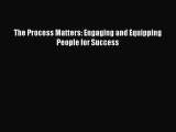 Enjoyed read The Process Matters: Engaging and Equipping People for Success