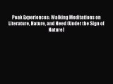 READ book  Peak Experiences: Walking Meditations on Literature Nature and Need (Under the