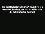 Read hereYou Want Me to Work with Who?: Eleven Keys to a Stress-Free Satisfying and Successful