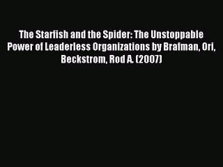 Popular book The Starfish and the Spider: The Unstoppable Power of Leaderless Organizations