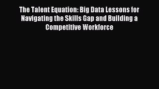 For you The Talent Equation: Big Data Lessons for Navigating the Skills Gap and Building a