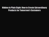 Download Hidden in Plain Sight: How to Create Extraordinary Products for Tomorrow's Customers
