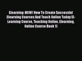 read here Elearning: NOW! How To Create Successful Elearning Courses And Teach Online Today