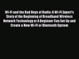Download Wi-Fi and the Bad Boys of Radio: A Wi-Fi Expert's Story of the Beginning of Broadband