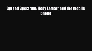 Read Spread Spectrum: Hedy Lamarr and the mobile phone E-Book Free