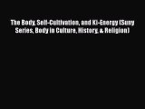 Download The Body Self-Cultivation and Ki-Energy (Suny Series Body in Culture History & Religion)