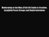 Read Moderating to the Max: A Full-tilt Guide to Creative Insightful Focus Groups and Depth