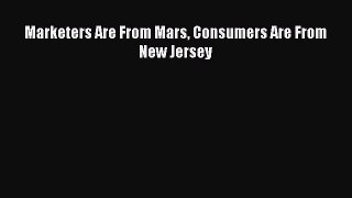 Read Marketers Are From Mars Consumers Are From New Jersey E-Book Free