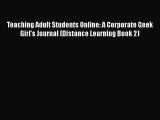 favorite  Teaching Adult Students Online: A Corporate Geek Girl's Journal (Distance Learning