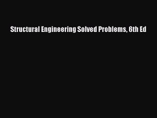 Read Book Structural Engineering Solved Problems 6th Ed Ebook PDF