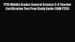 Read Book FTCE Middle Grades General Science 5-9 Teacher Certification Test Prep Study Guide