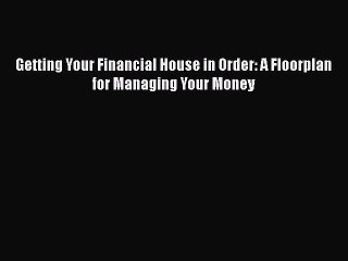 [PDF] Getting Your Financial House in Order: A Floorplan for Managing Your Money [Download]