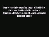 Read Book Democracy in Retreat: The Revolt of the Middle Class and the Worldwide Decline of
