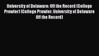 Read Book University of Delaware: Off the Record (College Prowler) (College Prowler: University