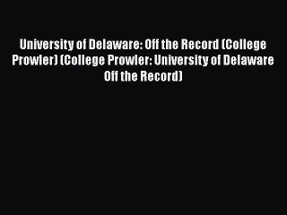 Read Book University of Delaware: Off the Record (College Prowler) (College Prowler: University