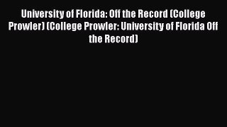 Read Book University of Florida: Off the Record (College Prowler) (College Prowler: University